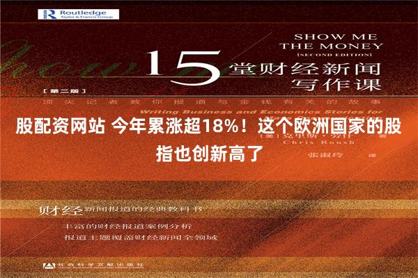 股配资网站 今年累涨超18%！这个欧洲国家的股指也创新高了