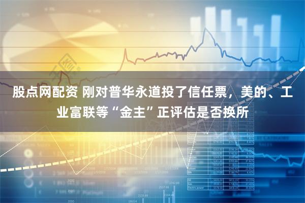 股点网配资 刚对普华永道投了信任票，美的、工业富联等“金主”正评估是否换所