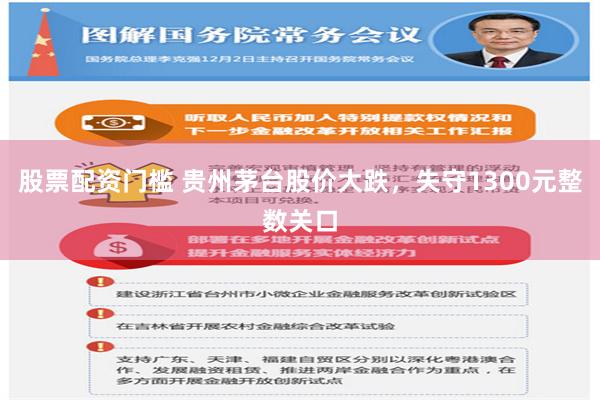 股票配资门槛 贵州茅台股价大跌，失守1300元整数关口