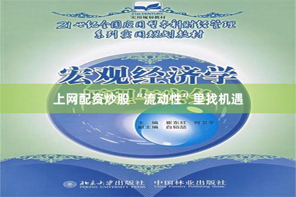 上网配资炒股 “流动性”里找机遇