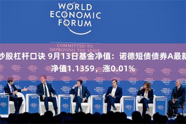 炒股杠杆口诀 9月13日基金净值：诺德短债债券A最新净值1.1359，涨0.01%
