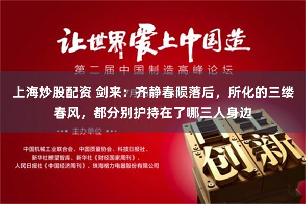 上海炒股配资 剑来：齐静春陨落后，所化的三缕春风，都分别护持在了哪三人身边