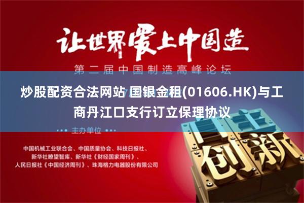 炒股配资合法网站 国银金租(01606.HK)与工商丹江口支行订立保理协议