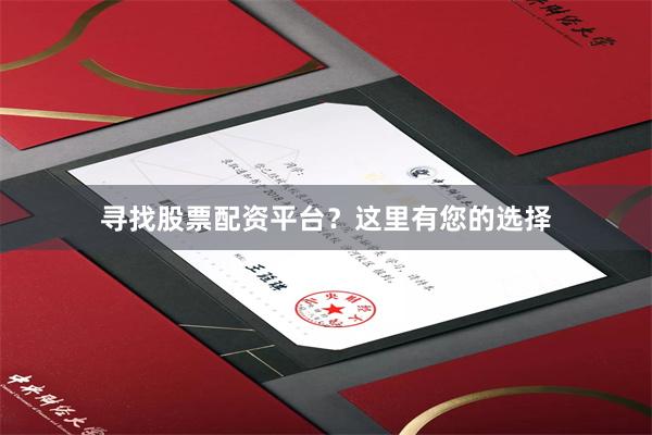 寻找股票配资平台？这里有您的选择