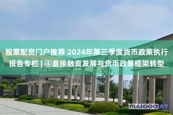 股票配资门户推荐 2024年第三季度货币政策执行报告专栏 | ④直接融资发展与货币政策框架转型