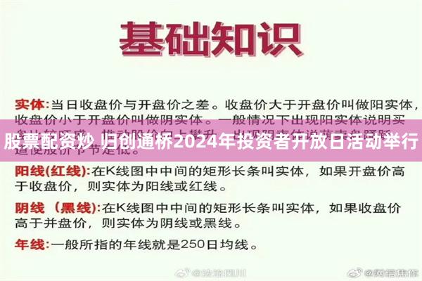 股票配资炒 归创通桥2024年投资者开放日活动举行