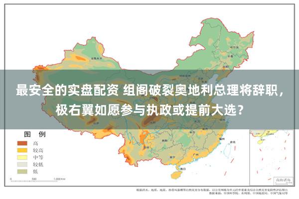 最安全的实盘配资 组阁破裂奥地利总理将辞职，极右翼如愿参与执政或提前大选？