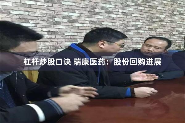 杠杆炒股口诀 瑞康医药：股份回购进展