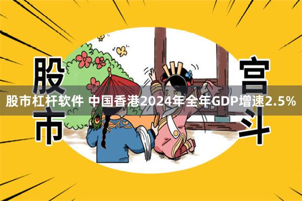 股市杠杆软件 中国香港2024年全年GDP增速2.5%