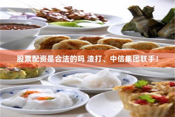 股票配资是合法的吗 渣打、中信集团联手！