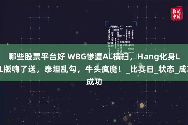 哪些股票平台好 WBG惨遭AL横扫，Hang化身LPL版嗨了送，泰坦乱勾，牛头疯魔！_比赛日_状态_成功