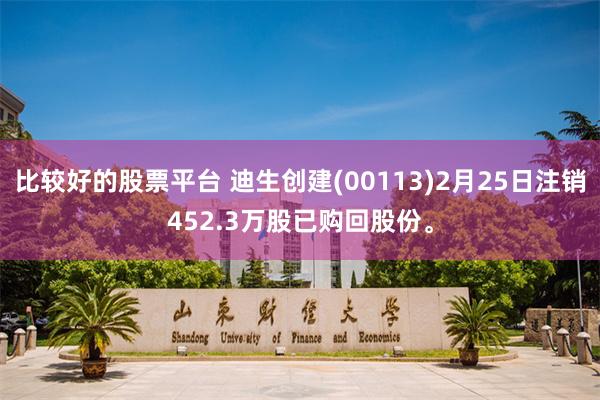 比较好的股票平台 迪生创建(00113)2月25日注销452.3万股已购回股份。