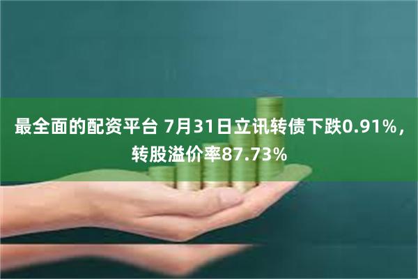 最全面的配资平台 7月31日立讯转债下跌0.91%，转股溢价率87.73%