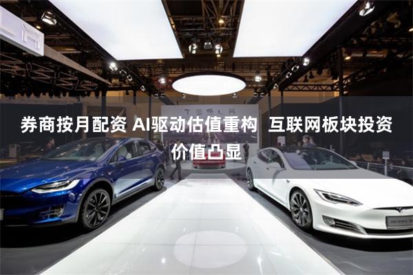 券商按月配资 AI驱动估值重构  互联网板块投资价值凸显